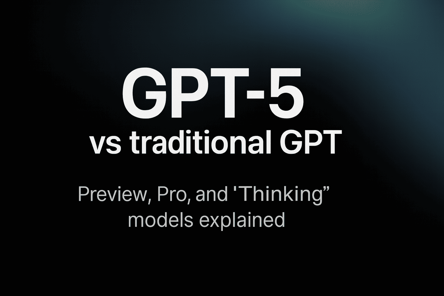 GPT-5 vs traditional GPT: Preview, Pro, and 'Thinking' models explained